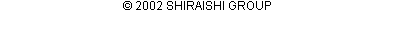 Copyright 2002 SHIRAISHI GROUP